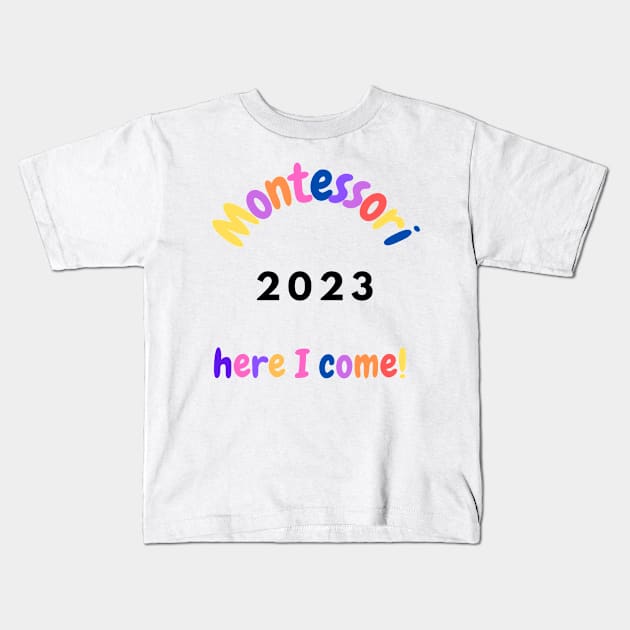 Montessori Here I come 2023 Kids T-Shirt by Jaxybear